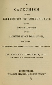 Cover of: A catechism for the instruction of communicants in the nature and use of the sacrament of Our Lord's Supper, and in the doctrines and duties connected with that ordinance