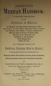 Cover of: Hamilton's Mexican handbook: a complete description of the republic of Mexico, its mineral and agricultural resources, cities and towns of every state, factories, trade, imports and exports ... railroads and travelling in the republic, tariff regulations, duties, &c., &c., and a commercial directory of the principal business men of Mexico ...