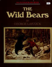 Cover of: The wild bears: the story of the grizzly, brown, and black bears, their conflicts with man, and their chances of survival in the future