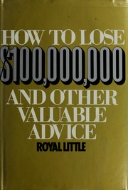 How to lose $100,000,000 and other valuable advice by Royal Little
