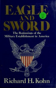 Cover of: Eagle and sword: the Federalists and the creation of the military establishment in America, 1783-1802