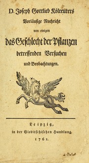 Cover of: D. Joseph Gottlieb Kölreuters Vorläufige Nachricht von einigen das Geschlecht der Pflanzen betreffenden Versuchen und Beobachtungen