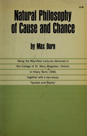Cover of: Natural philosophy of cause and chance: being the Waynflete lectures, delivered in the College of St. Mary Magdalen, Oxford, in Hilary Term, 1948, together with a new essay, Symbol and reality.