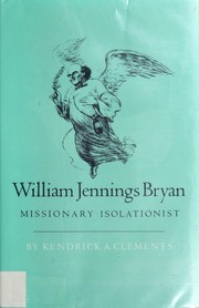 Cover of: William Jennings Bryan, missionary isolationist by Kendrick A. Clements