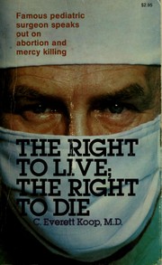 Cover of: The right to live, the right to die by C. Everett Koop
