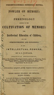 Cover of: Fowler on memory: or, Phrenology applied to the cultivation of memory: the intellectual education of children, and the strengthening and expanding of the intellectual powers