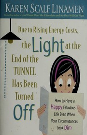 Cover of: Due to rising energy costs, the light at the end of the tunnel has been turned off: how to have a happy, fabulous life even when your circumstances look dim