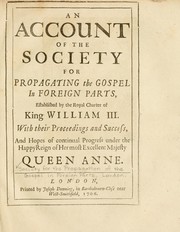 Cover of: An account of the Society for Propagating the Gospel in Foreign Parts: established by the Royal Charter of King William III. With their proceedings and success, and hopes of continual progress under the most happy reign of her most excellent majesty Queen Anne.