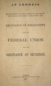 Cover of: An address: setting forth the declaration of the immediate causes which induce and justify the secession of Mississippi from the Federal Union and the ordinance of secession