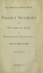 Cover of: An American story-book.: Short stories from studies of life in southwestern Pennsylvania, pathetic, tragic, humorous, and grotesque