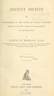 Cover of: Ancient society; or, Researches in the lines of human progress from savagery, through barbarism to civilization by Lewis Henry Morgan