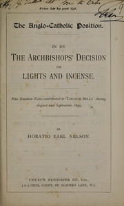 Cover of: The Anglo-Catholic position: in re the Archbishops' decision on lights and incense : five reunion notes contributed to 'Church Bells' during August and September, 1899