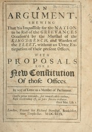 Cover of: An argument shewing that 'tis impossible for the nation to be rid of the grievances occasion'd by the marshal of the King's bench and warden of the fleet  ...: by way of letter to a member of Parliament