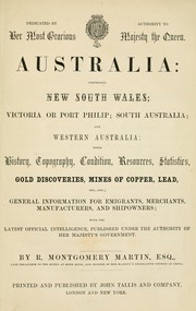 Cover of: Australia: comprising New South Wales; Victoria or Port Philip; South Australia; and Western Australia; their history, topography, condition, resources, statistics, gold discoveries, mines of copper, lead, etc., etc.