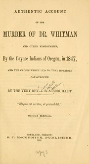 Cover of: Authentic account of the murder of Dr. Whitman and other missionaries: by the Cayuse Indians of Oregon, in 1847, and the causes which led to the horrible catastrophe.