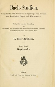 Cover of: Bachs-Studien: Aesthetische und technische Fingerzeige zum Studium der Bach'schen Orgel- und Klavierwerke.  Einbegleitet von einer Abhandlung über Polyphonie, das Verständnis polyphoner Tonwerke und das Verhältnis Johann Sebastian Bach zur modernen Musik