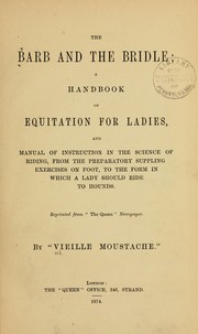 Cover of: The barb and the bridle: a handbook of equitation for ladies : and manual of instruction in the science of riding, from the preparatory supplying excercises on foot, to the form in which a lady should ride to hounds