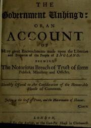 Cover of: The government unhing'd, or, An account of many great encroachments made upon the liberties and propertie of the people of England: shewing the notorious breach of trust of some publick ministers and officers