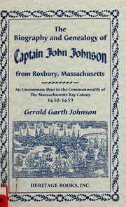 Cover of: The biography and genealogy of Captain John Johnson from Roxbury, Massachusetts: an uncommon man in the commonwealth of the Massachusetts Bay Colony, 1630 to 1659
