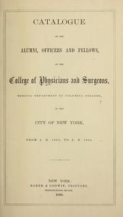 Cover of: Catalogue of the alumni, officers and fellows of the College of Physicians and Surgeons, Medical Department of Columbia College, in the city of New York, from A.D. 1807 to A.D. 1865