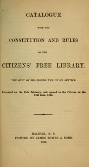 Catalogue with the constitution and rules of the Citizen's Free Library. ... by Halifax (N.S.). Citizens' Free Library