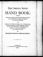 Cover of: Free Christian Baptist hand book: comprising treatise of faith, church covenant, church directory, constitution of general conference and district meetings, with bye-laws and rules of order, act of incorporation, marriage ceremony, funeral service, visitation of the sick, ordination of ministers, dedication of a church, organization of a church, etc., etc., with consolidated constitutions of benevolent societies.