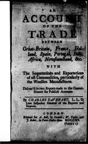 Cover of: An account of the trade between Great-Britain, France, Holland, Spain, Portugal, Italy, Africa, Newfoundland, &c.: with the importations and exportations of all commodities, particularly of the woollen manufactures : deliver'd in two reports made to the Commissioners for Publick Accounts