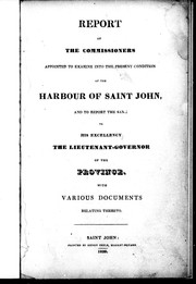 Report of the commissioners appointed to examine into the present condition of the harbour of Saint John, and to report the same to His Excellency the Lieutenant-Governor of the province