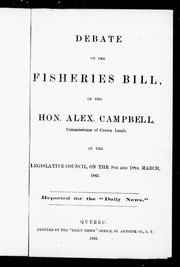 Cover of: Debate on the fisheries bill of the Hon. Alex. Campbell, commissioner of Crown Lands: in the Legislative Council on the 9th and 10th March, 1865