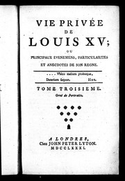 Cover of: Vie privée de Louis XV ou Principaux événemens, particularités et anecdotes de son regne