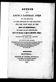 Cover of: Speech of Louis J. Papineau, esqr: on the hustings, at the opening of the election for the west ward of the city of Montreal, on the 11th of August, 1827, and his reply to Peter McGill, esqr