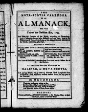 Cover of: The Nova-Scotia calender, or, An almanack, for the year of the Christian æra, 1794: and from the creation of the world ... and in the thirty fourth year, of the reign of His Majesty King George the Third ... wherein is contained the eclipses of the luminaries ... feasts & fasts of the Church, sittings of the several courts and sessions in this province, &c. &c. &c. ... calculated for the meridian of Halifax, in Nova-Scotia ...