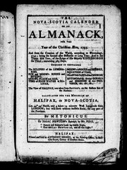 Cover of: The Nova-Scotia calender, or, An almanack, for the year of the Christian æra, 1795: and from the creation of the world ... and in the thirty fifth year, of the reign of His Majesty King George the Third ... wherein is contained the eclipses of the luminaries ... feasts & fasts of the Church, sittings of the several courts and sessions in this province, &c. &c. &c. ... calculated for the meridian of Halifax, in Nova-Scotia ...