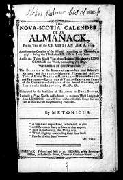 Cover of: The Nova-Scotia calender, or, An almanack for the year of the Christian æera 1799 ...: being the third after bissextile or leap year ... wherein is contained the eclipses of the luminaries ... calculated for the meridian of Halifax in Nova-Scotia ...