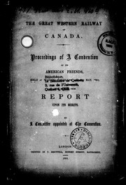 Cover of: The Great Western Railway of Canada: proceedings of a convention of its American friends, held at Niagara Falls, on 5th and 6th May, 1851; with extract from report upon its merits