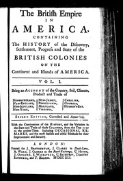 Cover of: The British Empire in America: containing the history of the discovery, settlement, progress and state of the British colonies on the continent and islands of America : being an account of the country, soil, climate, product and trade of Newfoundland, New-England, New-Scotland, New-York, New-Jersey, Pensylvania [sic], Maryland, Virginia , Carolina, Georgia, Hudson's-Bay