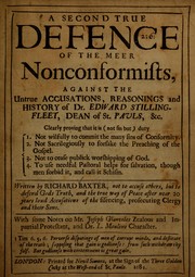 A second true defence of the meer nonconformists, against the untrue accusations, reasonings and history of Dr. Edward Stillingfleet ... by Richard Baxter