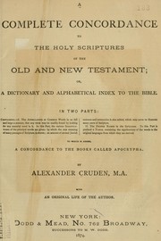 Cover of: A complete concordance to the Holy Scriptures of the Old and New Testament, or, a dictionary and alphabetical index to the Bible: in two parts ... to which is added a concordance to the books called Apocrypha : with an original life of the author