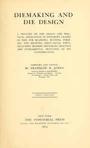 Cover of: Diemaking and die design: a treatise on the design and practical application of different classes of dies for blanking, bending, forming and drawing sheet-metal parts, including modern diemaking practice and funamental principles of die construction