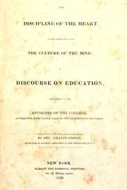 Cover of: The discipline of the heart, to be connected with the culture of the mind: a discourse on education, delivered to the students of the college, at Chapel Hill, North Carolina, August 22, 1830, and published by their request