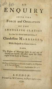 Cover of: An enquiry into the force and operation of the annulling clauses in a late act for the better preventing of clandestine marriages, with respect to conscience. In which  the rights of marriage both in and out of society are briefly discussed upon the principles of the law of nature