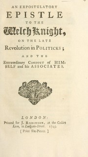 Cover of: An expostulatory epistle to the Welch knight, on the late revolution in politicks; and the extraordinary conduct of himself and his associates
