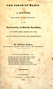 Cover of: The force of habit: a discourse delivered to the students of the University of North Carolina, at Chapel Hill, March 31st, 1833, and by them solicited for publication