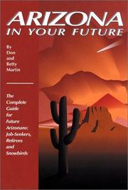 Cover of: Arizona in Your Future: The Complete Guide for Future Arizonans: Job-Seekers, Retirees, and Snowbirds