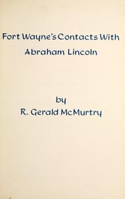 Fort Wayne's contacts with Abraham Lincoln by R. Gerald McMurtry