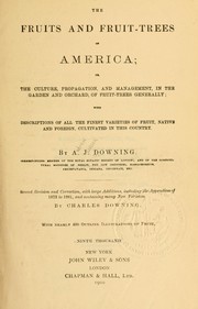 Cover of: The fruits and fruit-trees of America; or, The culture, propagation, and management, in the garden and orchard, of fruit-trees generally by A. J. Downing
