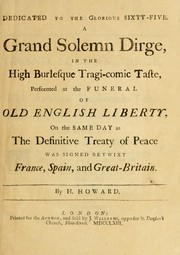 Cover of: A grand solemn dirge: in the high burlesque tragi-comic taste, performed at the funeral of old English liberty, on the same day as the definitive treaty of peace was signed betwixt France, Spain and Great-Britain.