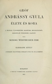 Cover of: Gróf Andrássy Gyula élete és kora: a Magyar tudományos akadémia megbizásából kiadatlan források alapján irta Monori Wertheimer Ede