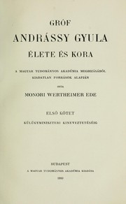 Cover of: Gróf Andrássy Gyula élete és kora: a Magyar tudományos akadémia megbizásából kiadatlan források alapján irta Monori Wertheimer Ede