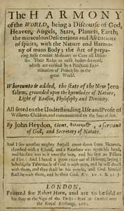 Cover of: The harmony of the world: being a discourse of God, heaven, angels, stars, planets, earth, the miraculous descentions and ascentions of spirits : with the nature and harmony of mans body, the art of preparing Rosie Crucian medicines to cure all diseases : their rules to raise bodies decayed, which are verified by a practical examination of principles in the great world : whereunto is added, the state of the New Jerusalem, grounded upon the knowledge of nature, light of reason, phylosophy and divinity : all fitted to the understanding, use and profit of wisdomes children, and communicated to the sons of art